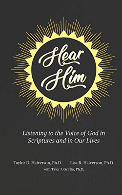 Hear Him : Listening to the Voice of God in Scriptures and in Our Lives