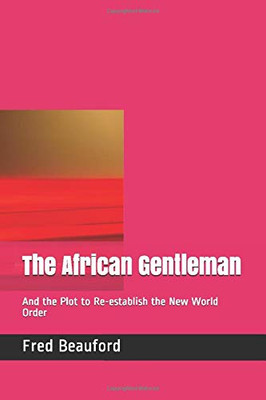 The African Gentleman: And the Plot to Re-establish the New World Order