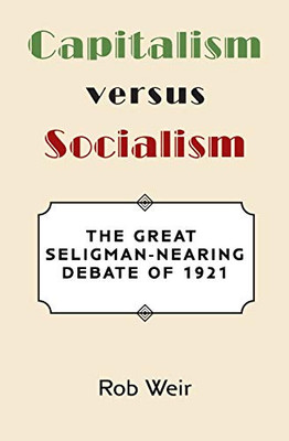 Capitalism Versus Socialism : The Great Seligman-Nearing Debate Of 1921