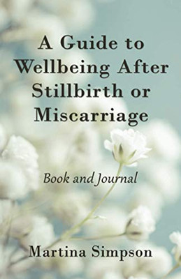 A Guide to Wellbeing After Stillbirth Or Miscarriage : Book and Journal