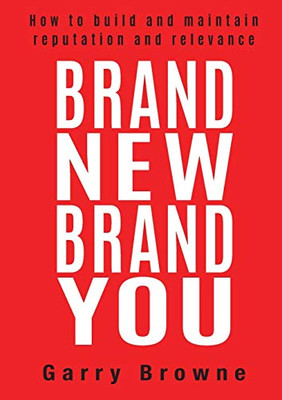 Brand New Brand You : How to Build and Maintain Reputation and Relevance