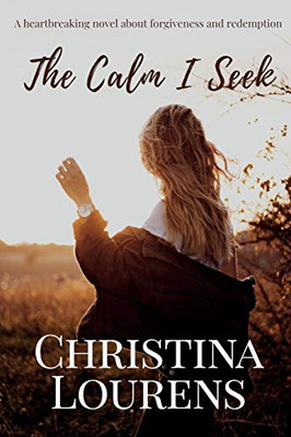 The Calm I Seek : A Heartbreaking Novel about Redemption and Forgiveness
