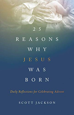 25 Reasons Why Jesus Was Born : Daily Reflections for Celebrating Advent