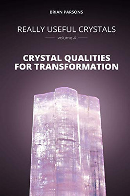 Really Useful Crystals - Volume 4 : Crystal Qualities for Transformation