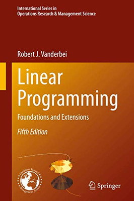 Linear Programming: Foundations and Extensions (International Series in Operations Research & Management Science (285))