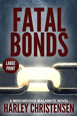 Fatal Bonds : (Mischievous Malamute Mystery Series Book 6) - Large Print