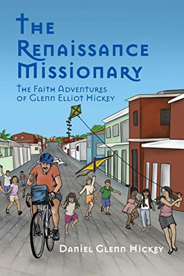 The Renaissance Missionary : The Faith Adventures of Glenn Elliot Hickey