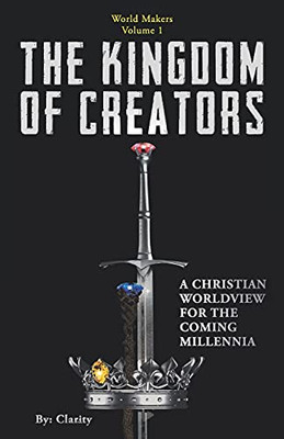 The Kingdom of Creators : A Christian Worldview for the Coming Millennia