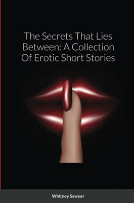 The Secrets That Lies in Between: : A Collection of Erotic Short Stories