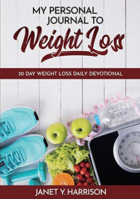 My Personal Journal to Weight Loss : 30 Day Weight Loss Daily Devotional