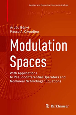 Modulation Spaces: With Applications to Pseudodifferential Operators and Nonlinear Schrödinger Equations (Applied and Numerical Harmonic Analysis)