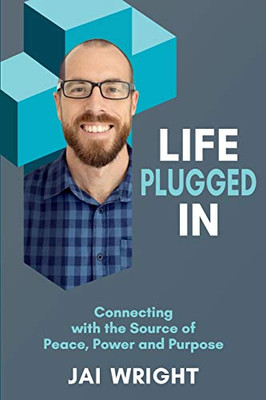 Life Plugged In : Connecting with the Source of Peace, Power, and Purpose