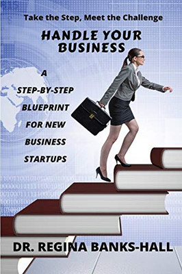 Handle Your Business : A Step-by-Step Blueprint for New Business Startups
