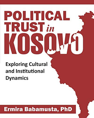 Political Trust in Kosovo : Exploring Cultural and Institutional Dynamics