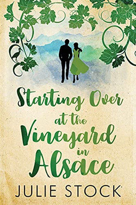 Starting Over At The Vineyard in Alsace : An Uplifting, Feel-good Romance