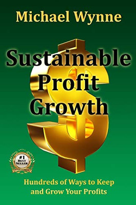 Sustainable Profit Growth : Hundreds of Ways to Keep and Grow Your Profits