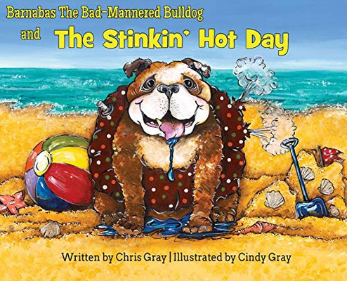 Barnabas The Bad-Mannered Bulldog and The Stinkin' Hot Day - 9781732322738