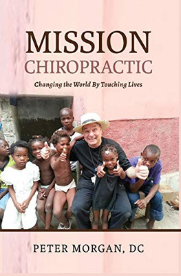 Mission Chiropractic : Changing the World By Touching Lives - 9781735318448