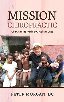 Mission Chiropractic : Changing the World By Touching Lives - 9781735318400