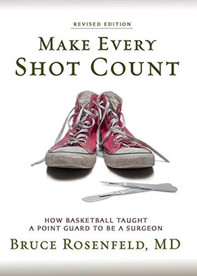 Make Every Shot Count : How Basketball Taught a Point Guard to Be a Surgeon