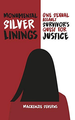 Monumental Silver Linings : One Sexual Assault Survivor's Quest for Justice