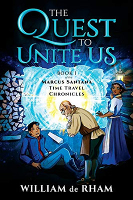 The Quest to Unite Us : Book I of the Marcus Santana Time Travel Chronicles