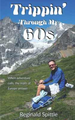 Trippin' Through My 60s : When Adventure Calls, the Trails of Europe Answer
