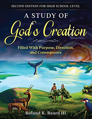 A Study of God's Creation : Filled with Purpose, Direction, and Consequence