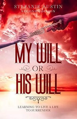 My Will Or His Will : Learning to Live a Life to Surrender - Second Edition