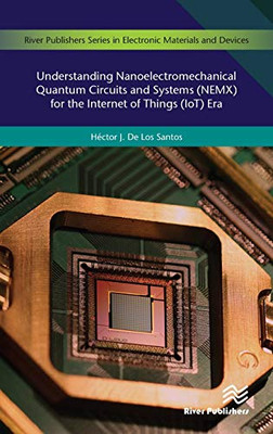 Understanding Nanoelectromechanical Quantum Circuits and Systems (NEMX) for the Internet of Things (IoT) Era (River Publishers Series in Electronic Materials and Devices)