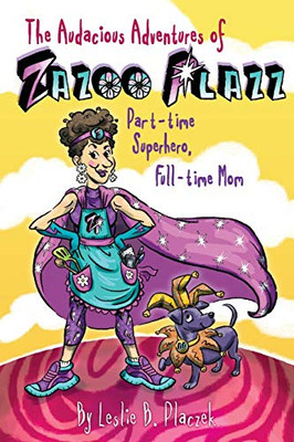 The Audacious Adventures of Zazoo Plazz : Part-Time Superhero, Full-Time Mom