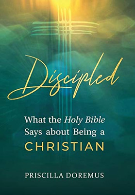 Discipled : What the Holy Bible Says about Being a Christian - 9781734425963