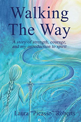 Walking the Way : A Story of Strength, Courage and My Introduction to Spirit