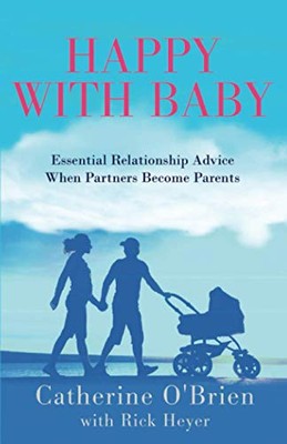 Happy With Baby : Essential Relationship Advice When Partners Become Parents