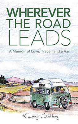 Wherever the Road Leads : A Memoir of Love, Travel, and a Van - 9781734279634