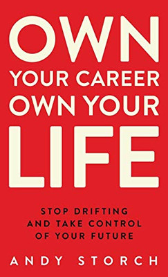 Own Your Career Own Your Life : Stop Drifting and Take Control of Your Future