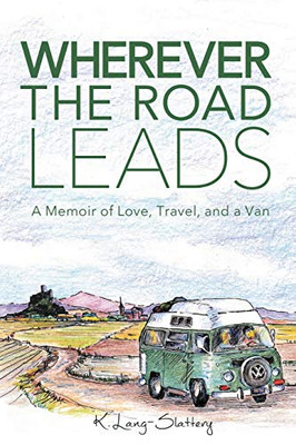 Wherever the Road Leads : A Memoir of Love, Travel, and a Van - 9781734279641