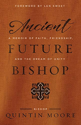 Ancient Future Bishop : A Memoir of Faith, Friendship, and the Dream of Unity