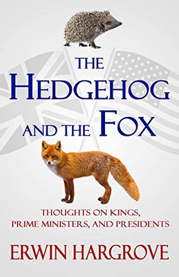 The Hedgehog and the Fox : Thoughts on Kings, Prime Ministers, and Presidents