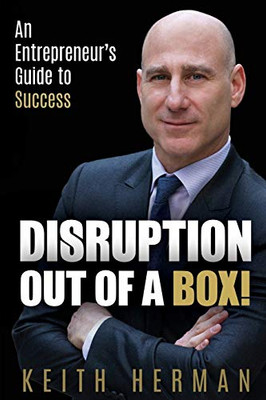 Disruption Out of a Box! : An Entrepreneur's Guide to Success - 9781734823288