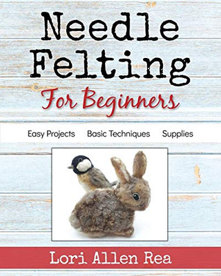 Needle Felting for Beginners : Cute, Easy Projects with Step-By-step Tutorial