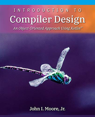Introduction to Compiler Design : An Object-Oriented Approach Using Kotlin(TM)