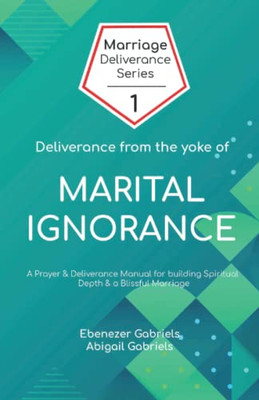 Deliverance from the Yoke of Marital Ignorance : Prayer and Deliverance Manual