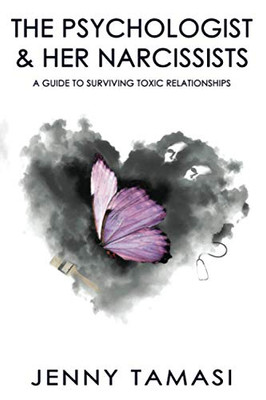 The Psychologist and Her Narcissists : A Guide to Surviving Toxic Relationships