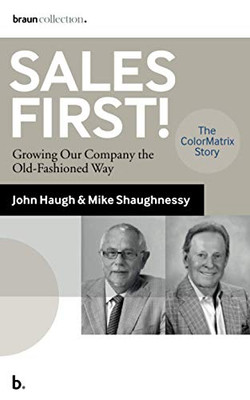Sales First! : Growing Our Company the Old-Fashioned Way, the ColorMatrix Story