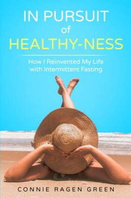 In Pursuit of Healthy-Ness : How I Reinvented My Life with Intermittent Fasting