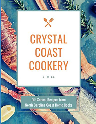 Crystal Coast Cookery : Old School Recipes from North Carolina Coast Home Cooks