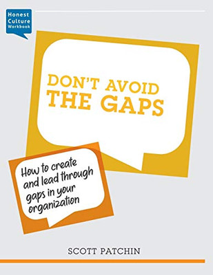 Don't Avoid the Gaps : How to Create and Lead Through Gaps in Your Organization
