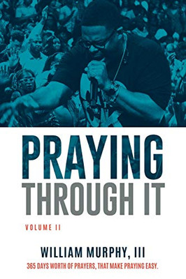 Praying Through It, Volume II : 365 Days Worth of Prayers That Make Praying Easy