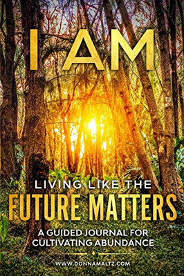 I AM Living Like the Future Matters : A Guided Journal for Cultivating Abundance